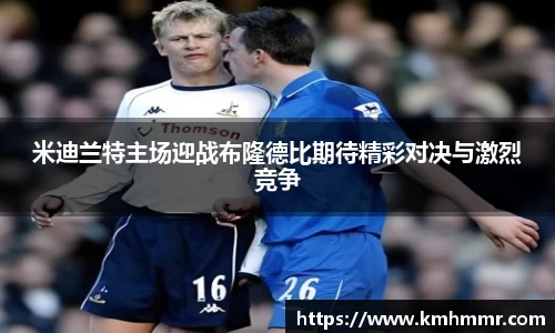 米迪兰特主场迎战布隆德比期待精彩对决与激烈竞争