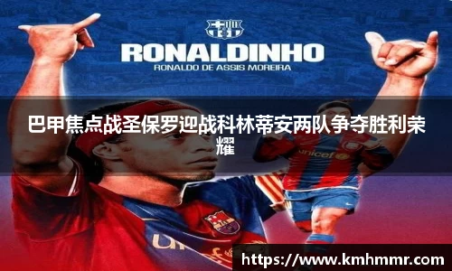 巴甲焦点战圣保罗迎战科林蒂安两队争夺胜利荣耀